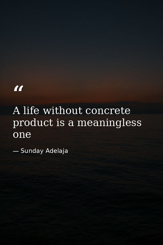 A life without concrete product is a meaningless one — Sunday Adelaja