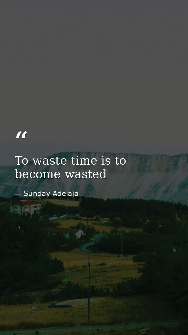 To waste time is to become wasted — Sunday Adelaja