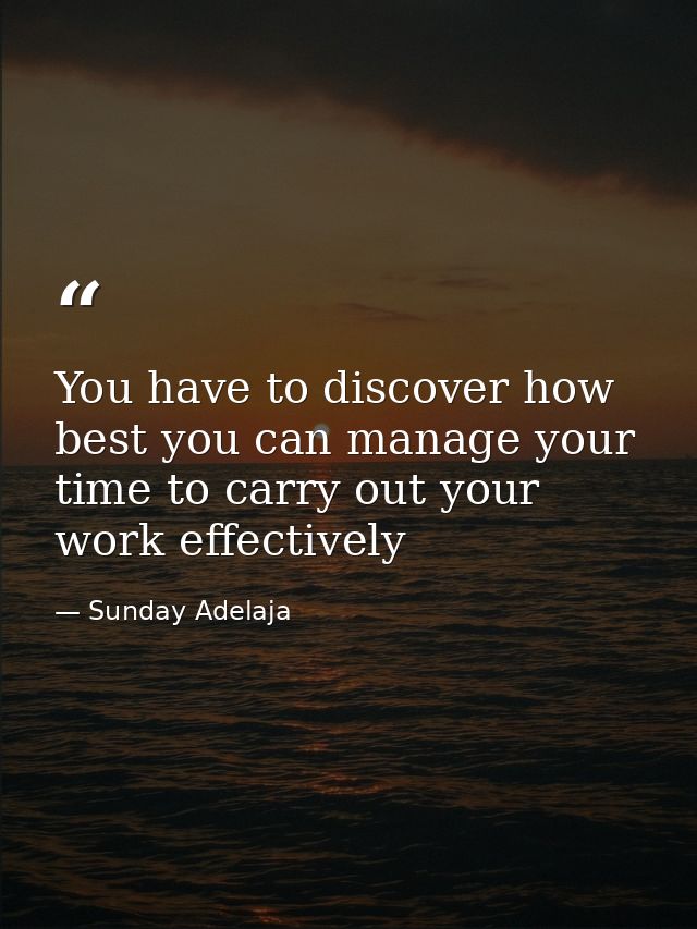 You have to discover how best you can manage your time to carry out your work effectively — Sunday Adelaja
