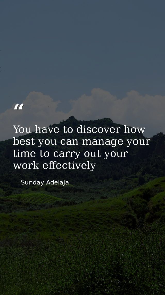 You have to discover how best you can manage your time to carry out your work effectively — Sunday Adelaja