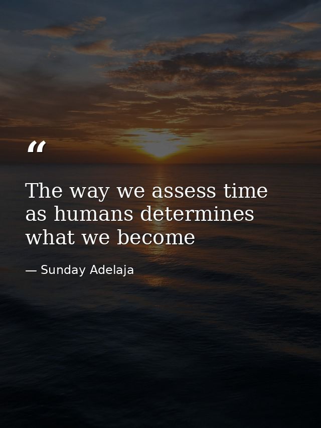 The way we assess time as humans determines what we become — Sunday Adelaja