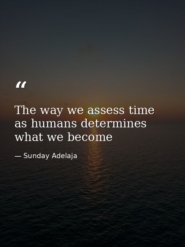 The way we assess time as humans determines what we become — Sunday Adelaja