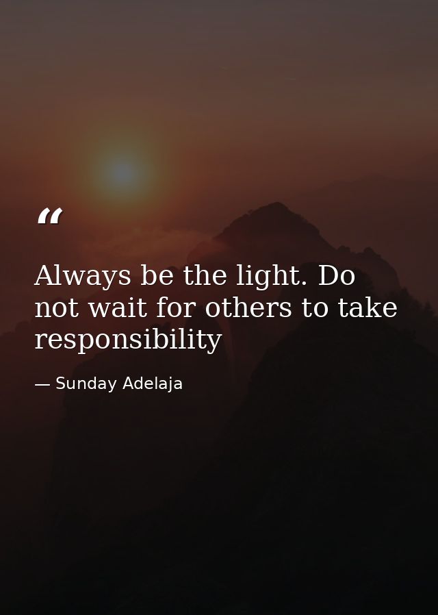 Always be the light. Do not wait for others to take responsibility — Sunday Adelaja