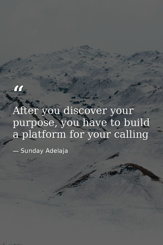 After you discover your purpose, you have to build a platform for your calling — Sunday Adelaja