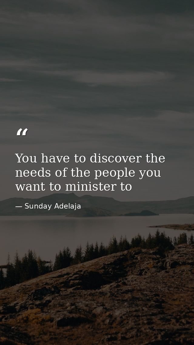 You have to discover the needs of the people you want to minister to — Sunday Adelaja