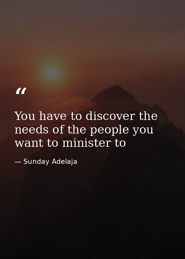 You have to discover the needs of the people you want to minister to — Sunday Adelaja
