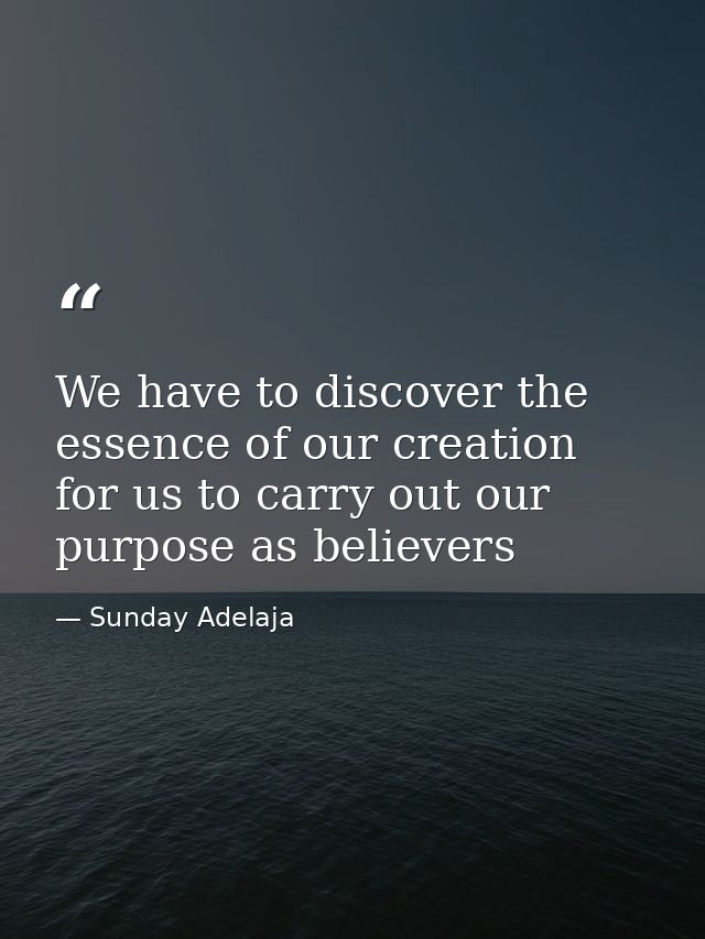 We have to discover the essence of our creation for us to carry out our purpose as believers — Sunday Adelaja