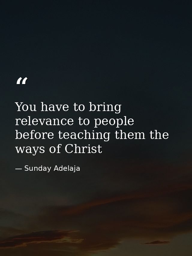You have to bring relevance to people before teaching them the ways of Christ — Sunday Adelaja