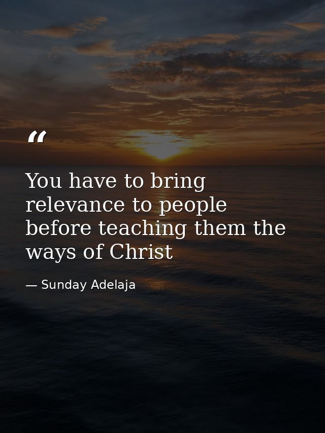 You have to bring relevance to people before teaching them the ways of Christ — Sunday Adelaja