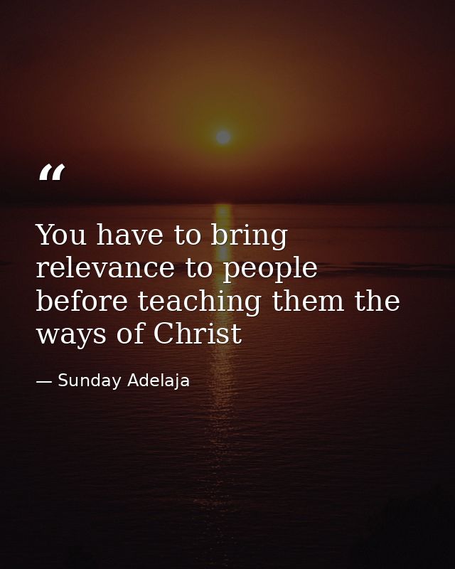 You have to bring relevance to people before teaching them the ways of Christ — Sunday Adelaja