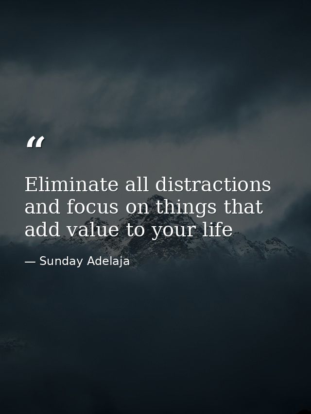Eliminate all distractions and focus on things that add value to your life — Sunday Adelaja
