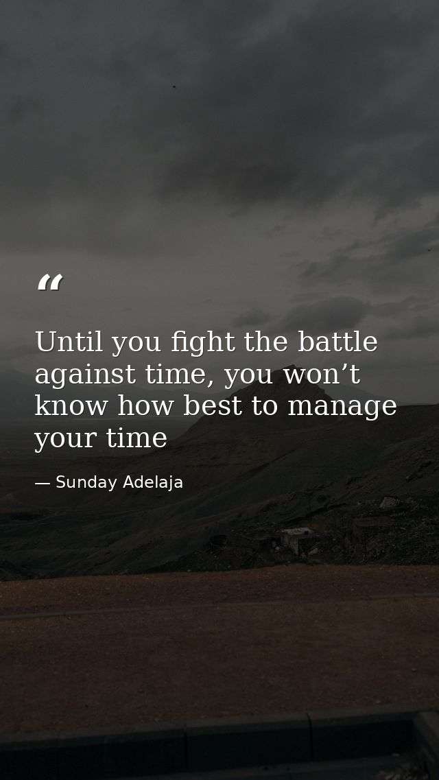 Until you fight the battle against time, you won’t know how best to manage your time — Sunday Adelaja