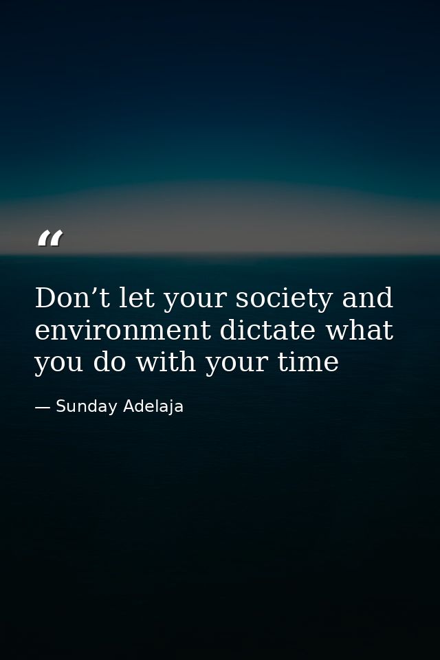 Don’t let your society and environment dictate what you do with your time — Sunday Adelaja