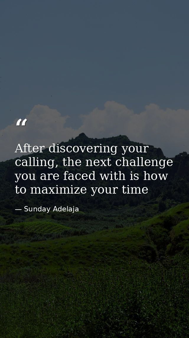 After discovering your calling, the next challenge you are faced with is how to maximize your time — Sunday Adelaja
