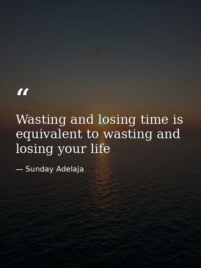 Wasting and losing time is equivalent to wasting and losing your life — Sunday Adelaja