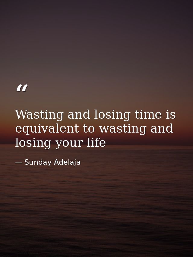 Wasting and losing time is equivalent to wasting and losing your life — Sunday Adelaja