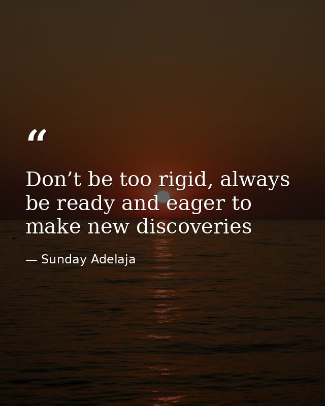Don’t be too rigid, always be ready and eager to make new discoveries — Sunday Adelaja