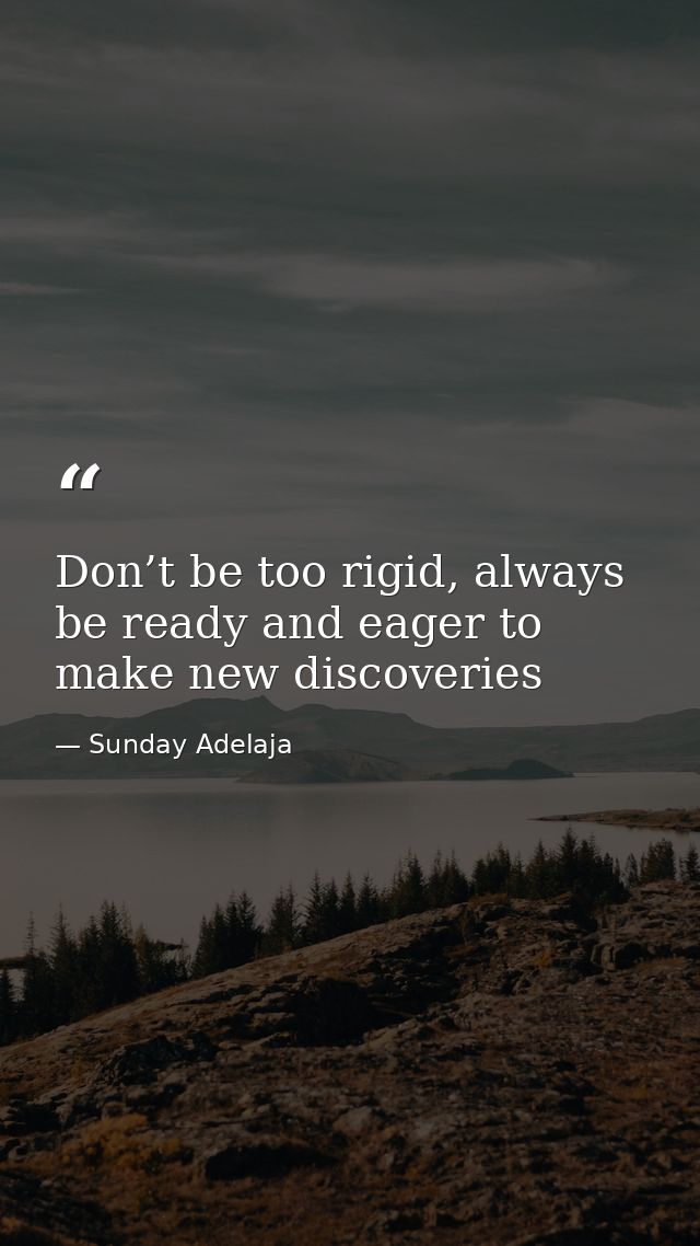 Don’t be too rigid, always be ready and eager to make new discoveries — Sunday Adelaja