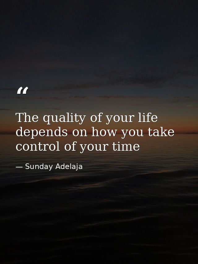The quality of your life depends on how you take control of your time — Sunday Adelaja