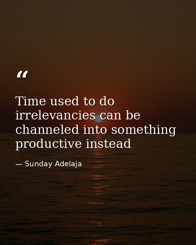 Time used to do irrelevancies can be channeled into something productive instead — Sunday Adelaja