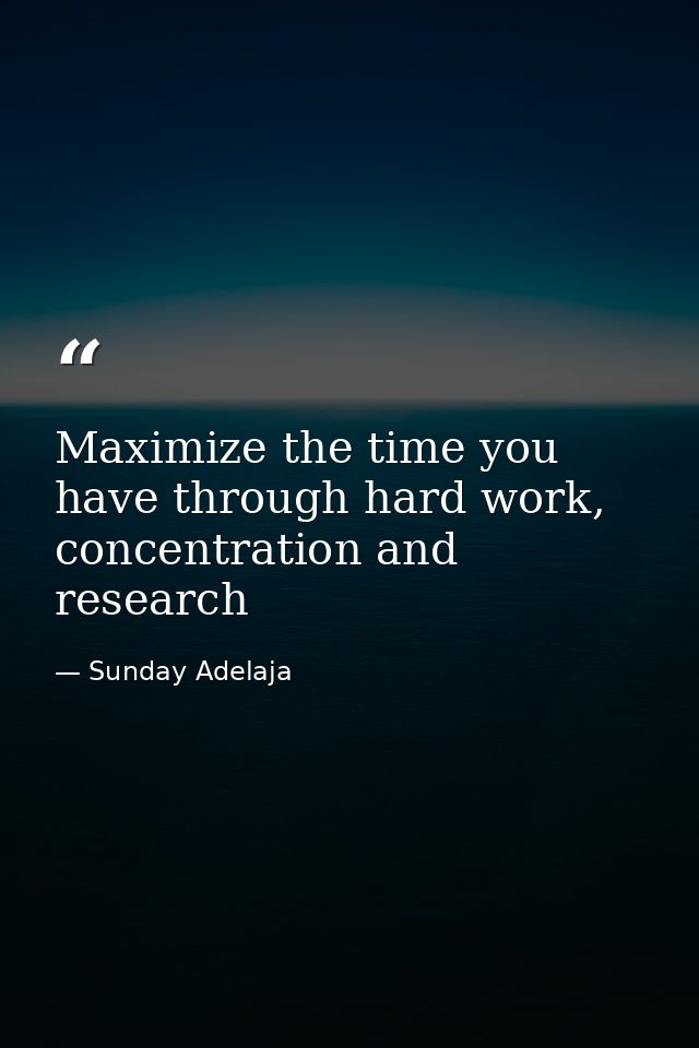 Maximize the time you have through hard work, concentration and research — Sunday Adelaja
