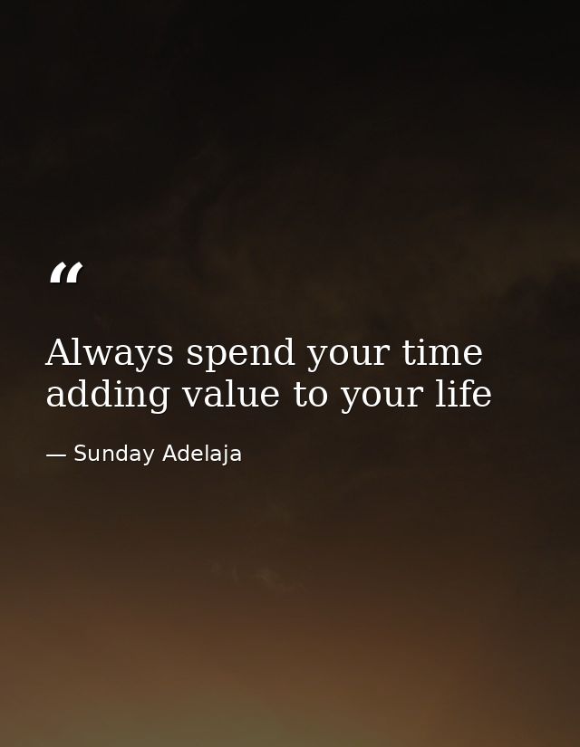 Always spend your time adding value to your life — Sunday Adelaja