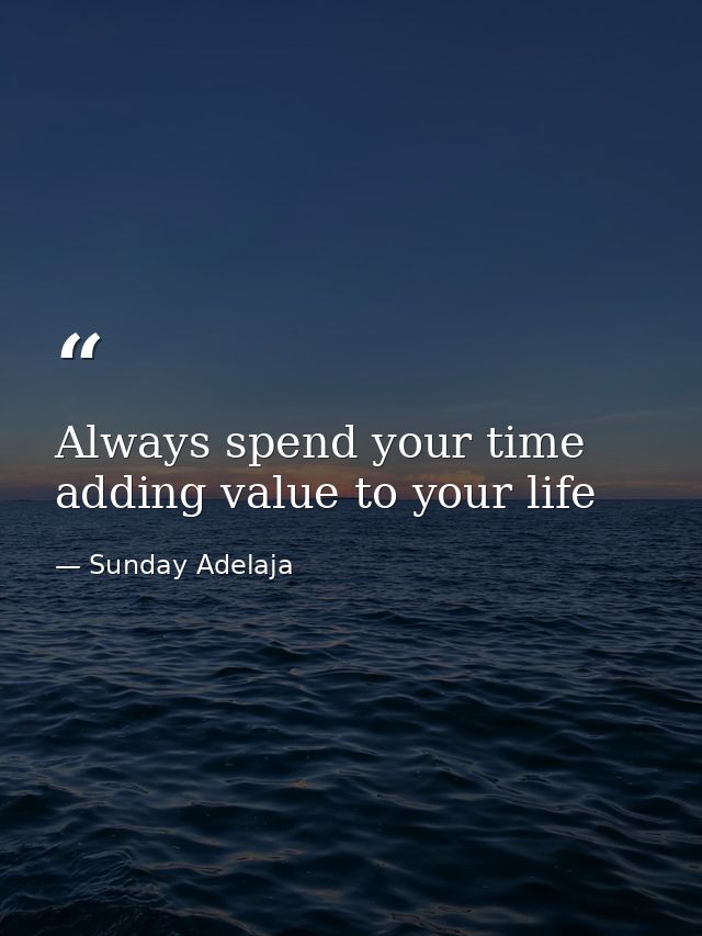 Always spend your time adding value to your life — Sunday Adelaja
