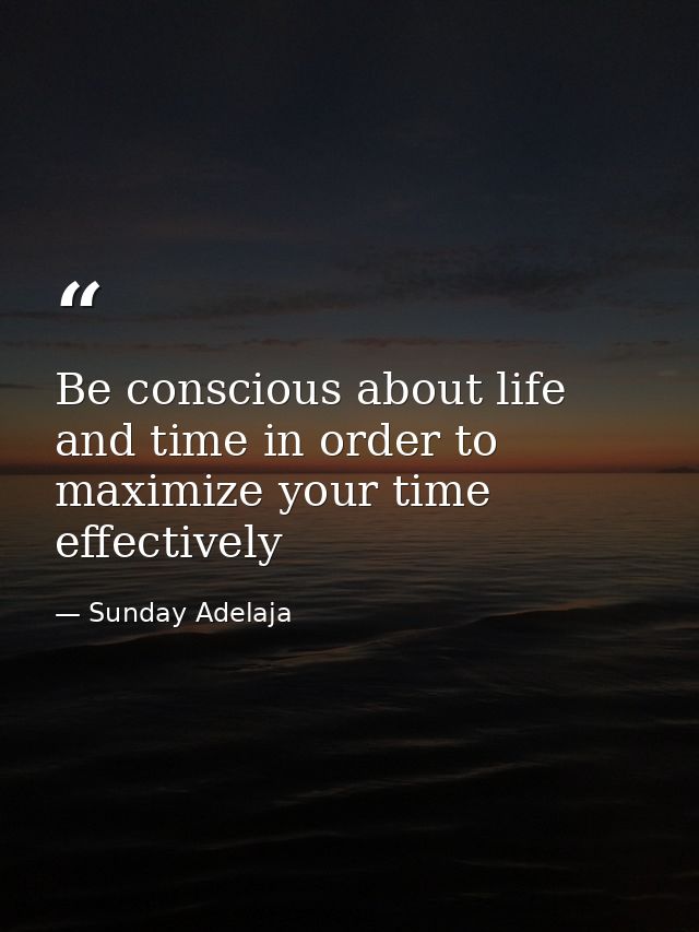 Be conscious about life and time in order to maximize your time effectively — Sunday Adelaja