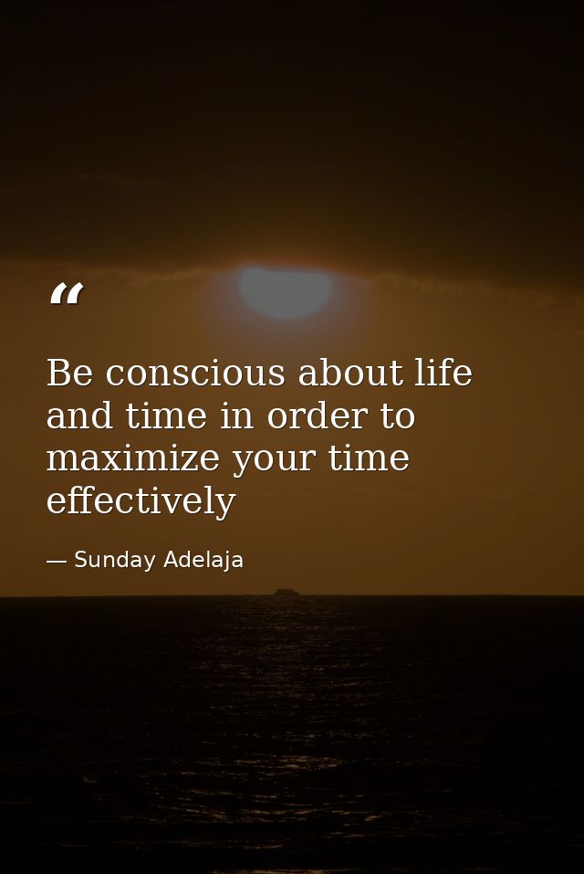 Be conscious about life and time in order to maximize your time effectively — Sunday Adelaja