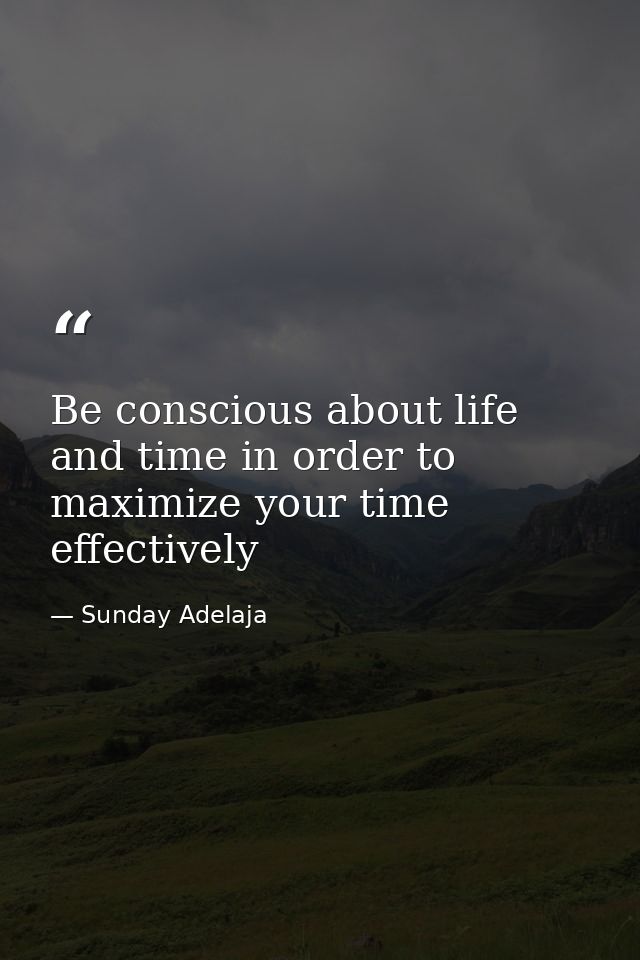 Be conscious about life and time in order to maximize your time effectively — Sunday Adelaja