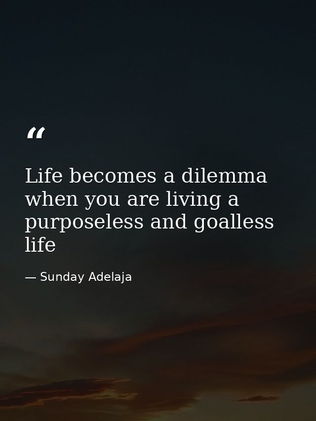 Life becomes a dilemma when you are living a purposeless and goalless life — Sunday Adelaja