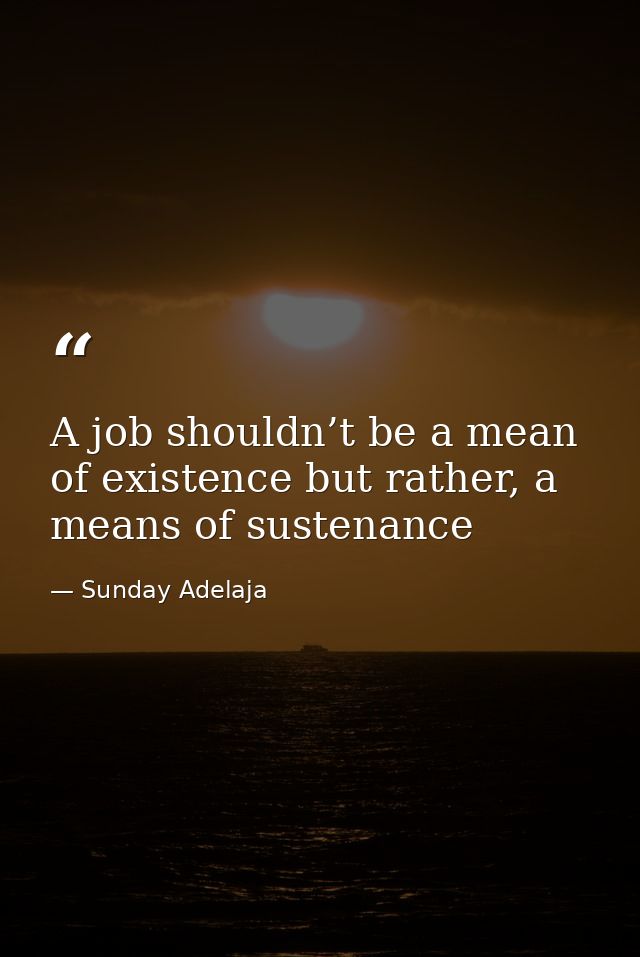 A job shouldn’t be a mean of existence but rather, a means of sustenance — Sunday Adelaja