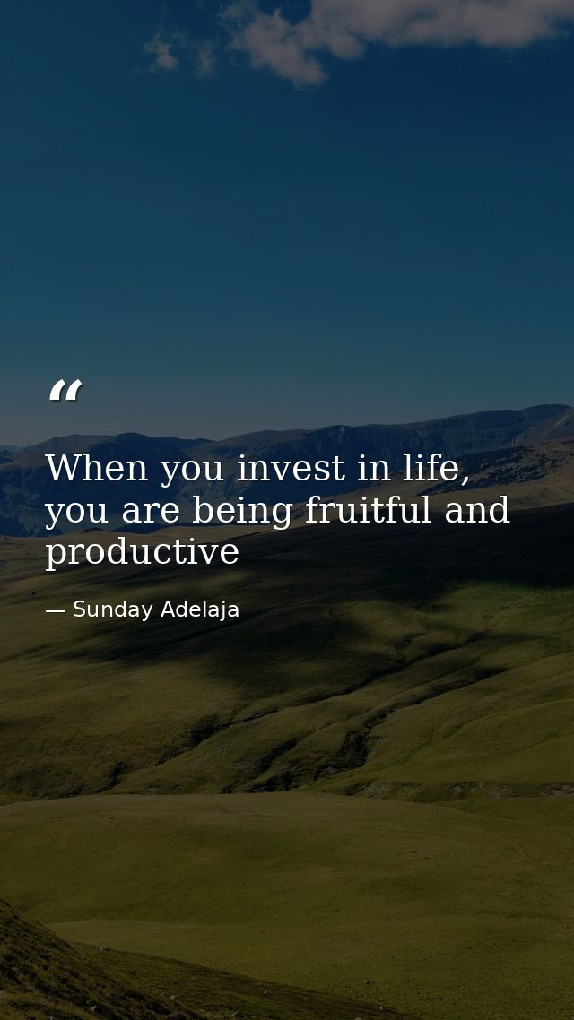 When you invest in life, you are being fruitful and productive — Sunday Adelaja