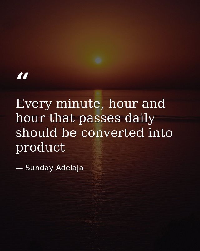 Every minute, hour and hour that passes daily should be converted into product — Sunday Adelaja