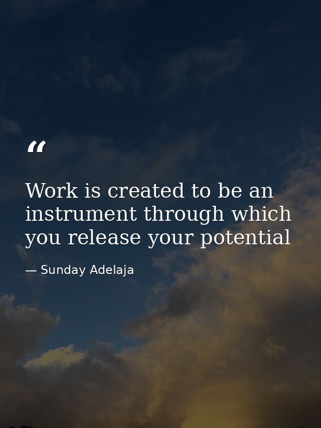 Work is created to be an instrument through which you release your potential — Sunday Adelaja