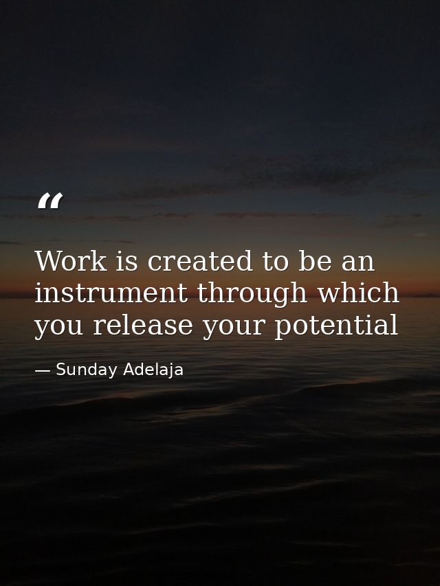 Work is created to be an instrument through which you release your potential — Sunday Adelaja