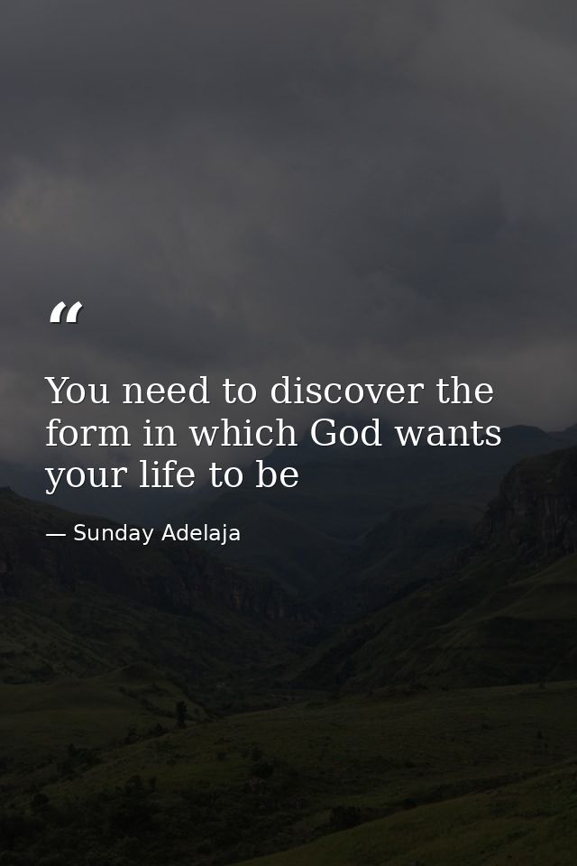 You need to discover the form in which God wants your life to be — Sunday Adelaja