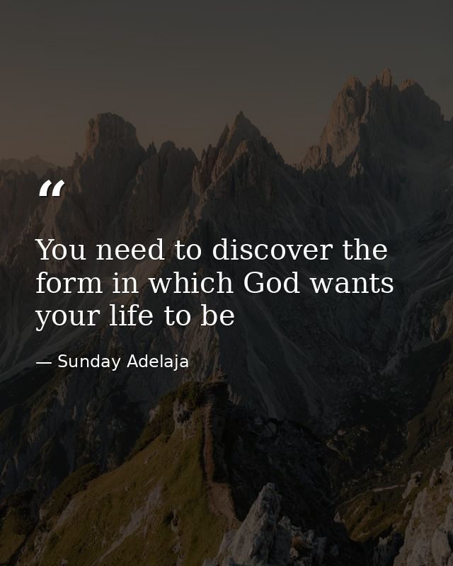 You need to discover the form in which God wants your life to be — Sunday Adelaja