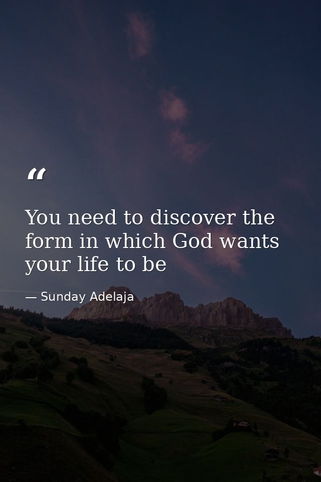 You need to discover the form in which God wants your life to be — Sunday Adelaja