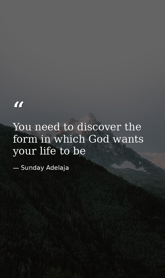 You need to discover the form in which God wants your life to be — Sunday Adelaja