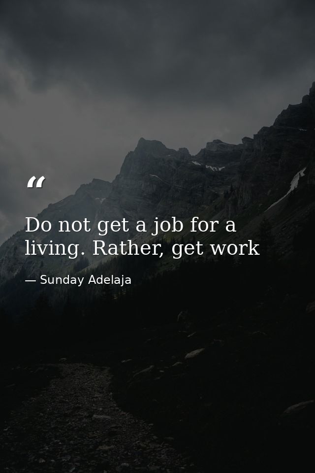 Do not get a job for a living. Rather, get work — Sunday Adelaja