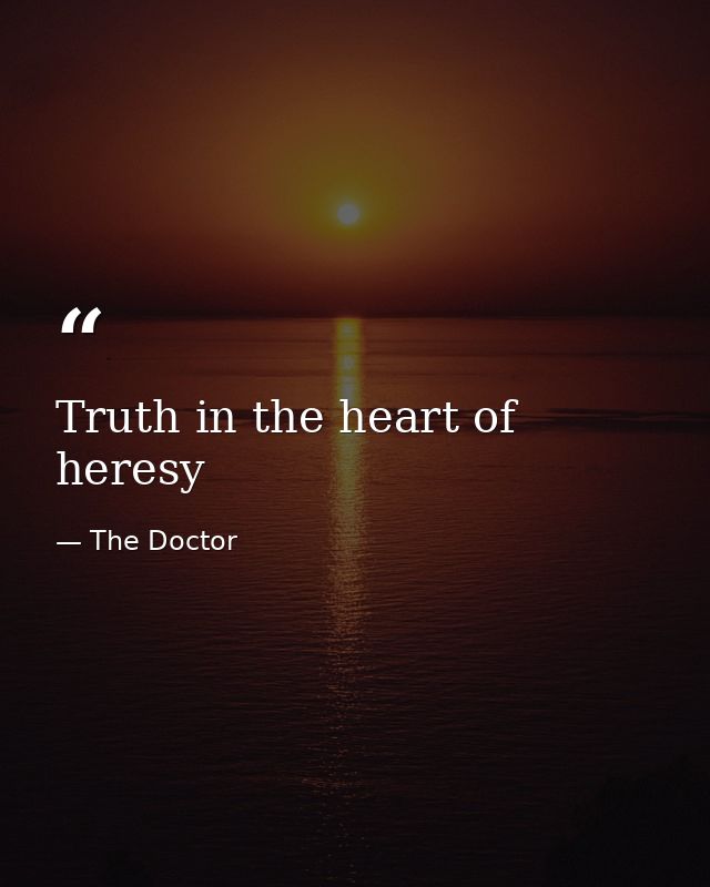 Truth in the heart of heresy — The Doctor