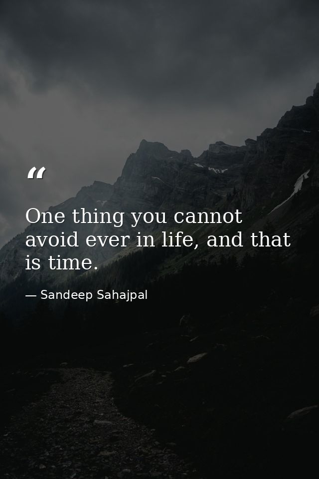 One thing you cannot avoid ever in life, and that is time. — Sandeep Sahajpal
