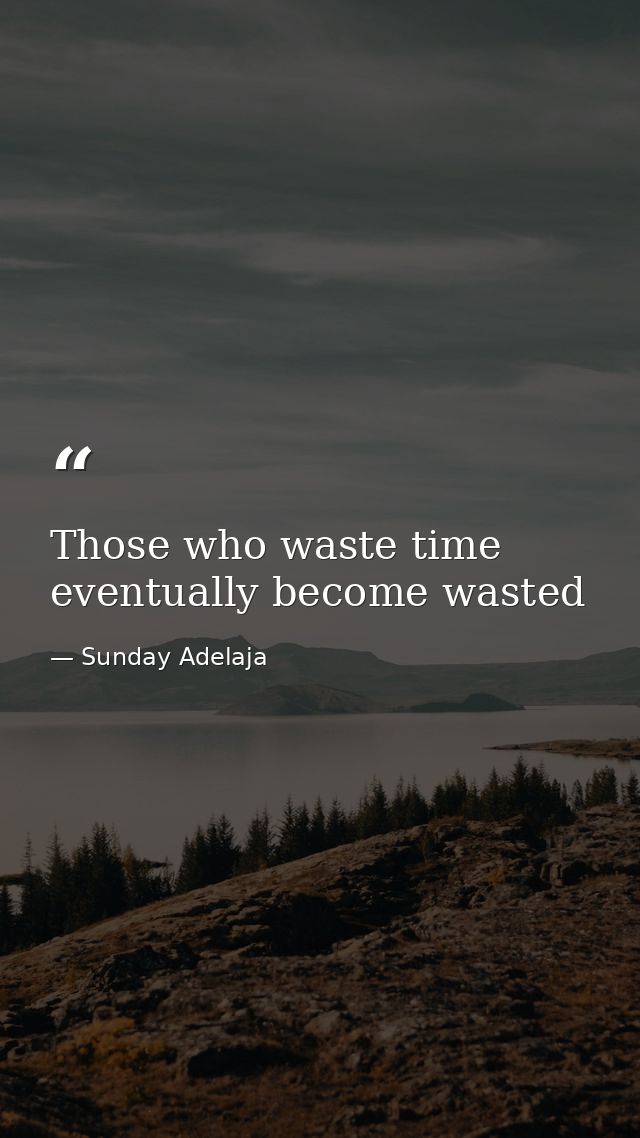 Those who waste time eventually become wasted — Sunday Adelaja