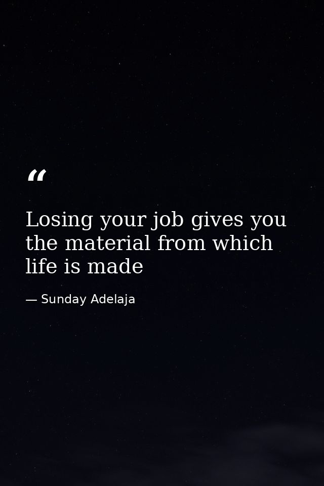 Losing your job gives you the material from which life is made — Sunday Adelaja