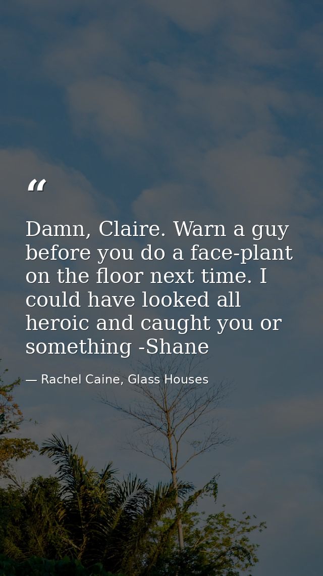 Damn, Claire. Warn a guy before you do a face-plant on the floor next time. I could have looked all heroic and caught yo — Rachel Caine, Glass Houses