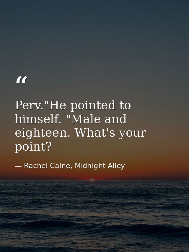 Perv."He pointed to himself. "Male and eighteen. What's your point? — Rachel Caine, Midnight Alley