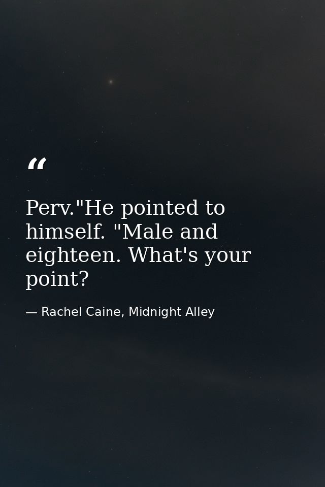 Perv."He pointed to himself. "Male and eighteen. What's your point? — Rachel Caine, Midnight Alley