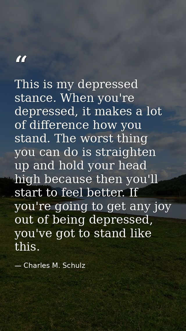 This is my depressed stance. When you're depressed, it makes a lot of difference how you stand. The worst thing you can  — Charles M. Schulz