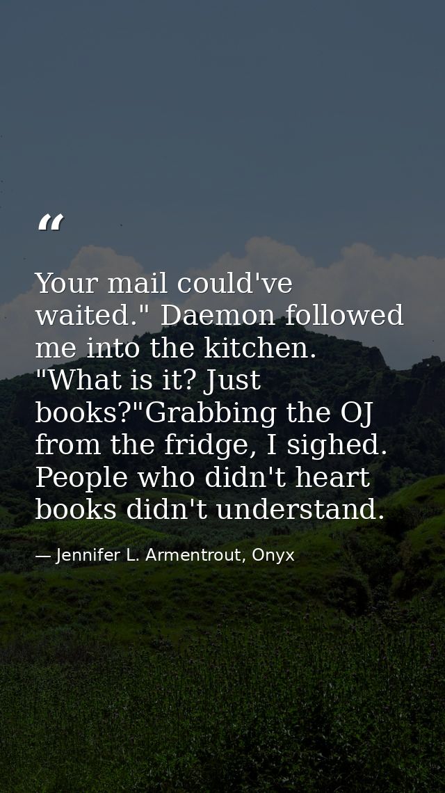Your mail could've waited." Daemon followed me into the kitchen. "What is it? Just books?"Grabbing the OJ from the fridg — Jennifer L. Armentrout, Onyx